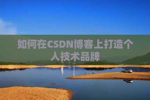 如何在CSDN博客上打造个人技术品牌